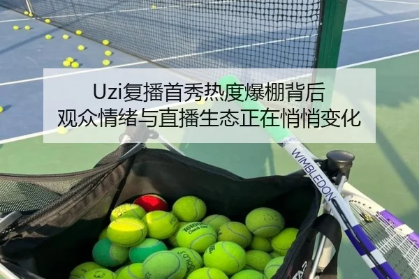 Uzi复播首秀热度爆棚背后 观众情绪与直播生态正在悄悄变化