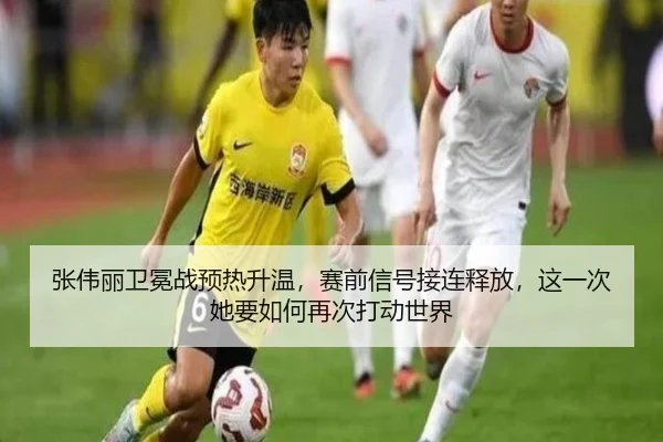 张伟丽卫冕战预热升温，赛前信号接连释放，这一次她要如何再次打动世界